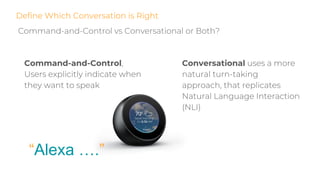 Conversational
Define Which Conversation is Right
“Alexa ….”
Command-and-Control
 