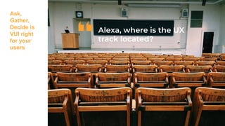 Ask,
Gather,
Decide is
VUI right
for your
users
 