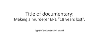 Title of documentary:
Making a murderer EP1 “18 years lost”.
Type of documentary: Mixed
 