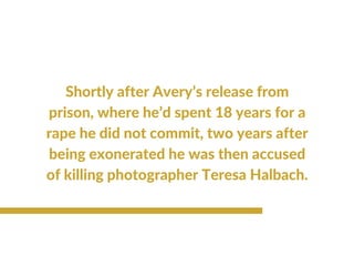 Making a Murderer, however, is unique.
10 years in the making, it details
Wisconsin native Steven Avery’s 2005
murder trial. 
 