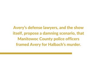 Shortly after Avery’s release from
prison, where he’d spent 18 years for a
rape he did not commit, two years after
being exonerated he was then accused
of killing photographer Teresa Halbach.
 