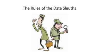 The Rules of the Data Sleuths
 