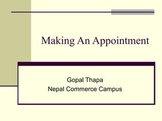 Making An Appointment
Gopal Thapa
Nepal Commerce Campus
 