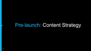 Pre-launch: Content Strategy



10
 