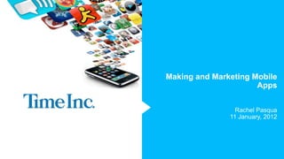 Making and Marketing Mobile
                      Apps


                 Rachel Pasqua
               11 January, 2012
 
