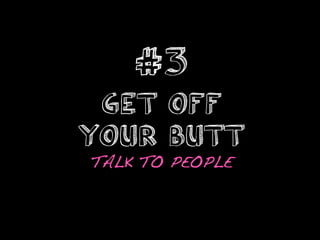 #3
 GET OFF
YOUR BUTT
TALK TO PEOPLE	
  
       !
 