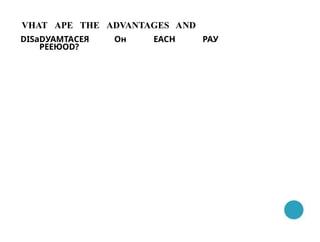 VНАТ АРЕ ТНЕ ADVANTAGES AND
DISаDУАМТАСЕЯ Он ЕАСН РАУ
РЕЕЮОD?
 