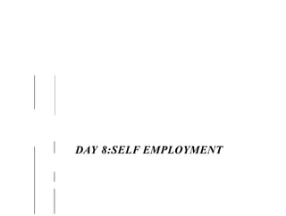 DAY 8:SELF EMPLOYMENT
 