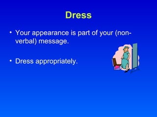 Dress 
• Your appearance is part of your (non-verbal) 
message. 
• Dress appropriately. 
 