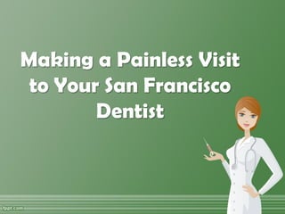 Making a Painless Visit
 to Your San Francisco
        Dentist
 