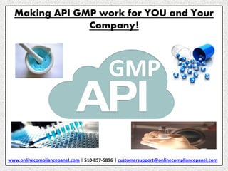 Making API GMP work for YOU and Your
Company!
GMP
www.onlinecompliancepanel.com | 510-857-5896 | customersupport@onlinecompliancepanel.com
 