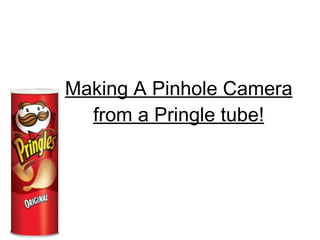 Making A Pinhole Camera from a Pringle tube! 