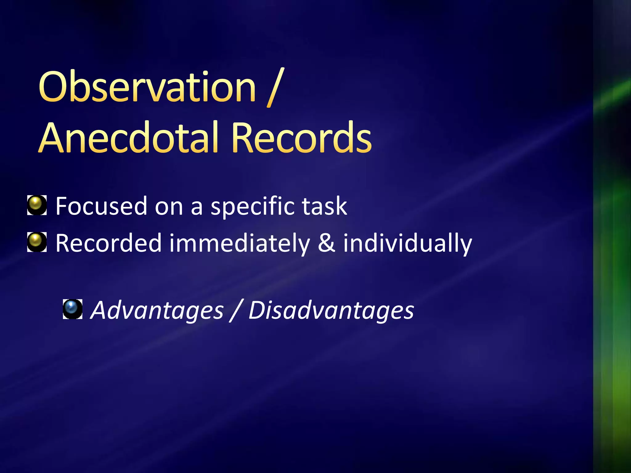 Focused on a specific task
Recorded immediately & individually

  Advantages / Disadvantages
 