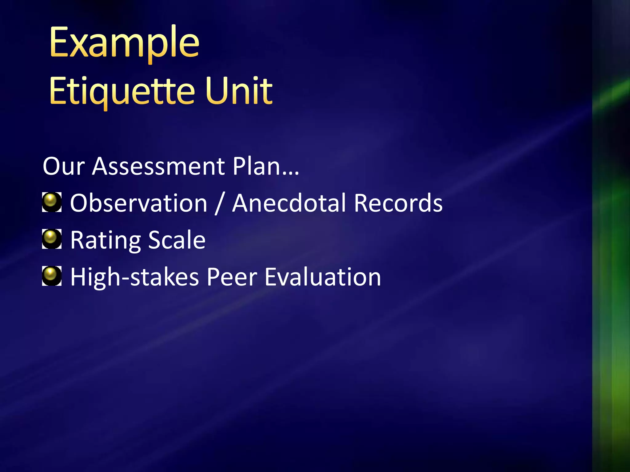 Our Assessment Plan…
  Observation / Anecdotal Records
  Rating Scale
  High-stakes Peer Evaluation
 
