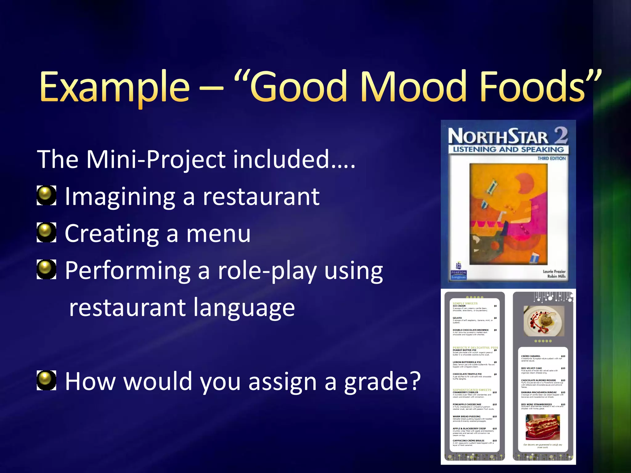 The Mini-Project included….
  Imagining a restaurant
  Creating a menu
  Performing a role-play using
   restaurant language

  How would you assign a grade?
 