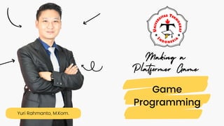 Yuri Rahmanto, M.Kom.
Game
Programming
Making a
Platformer Game
 