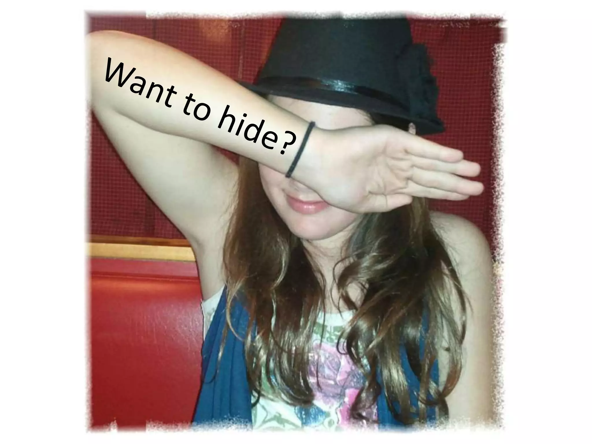 Want to hide?