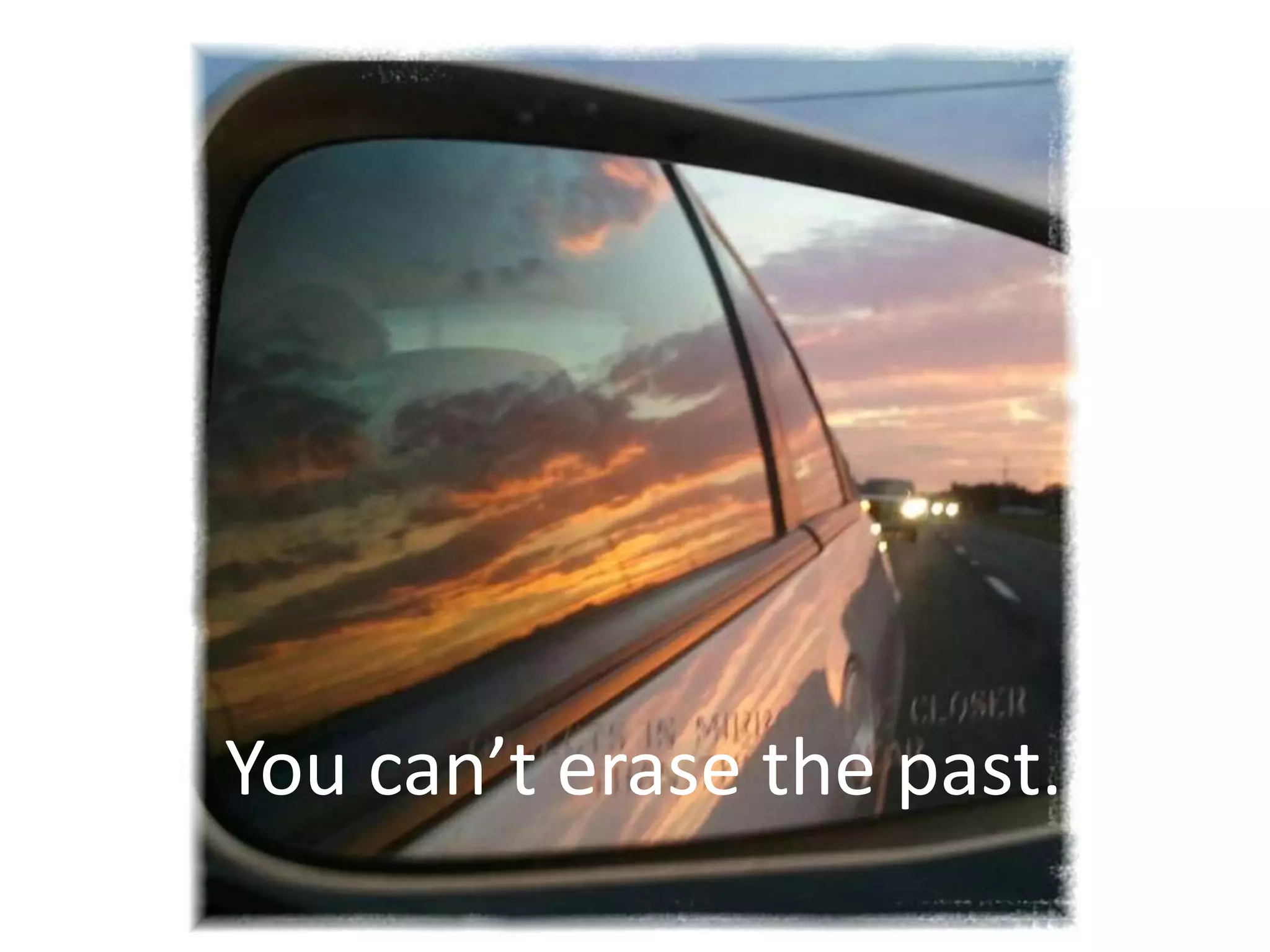You can’t erase the past.