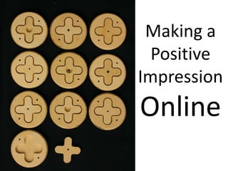 Making a Positive Impression Online,[object Object]