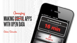 Amazing
MAKING USEFUL APPS
WITH OPEN DATA
Adam Schwabe
 