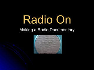 Radio On Making a Radio Documentary 
