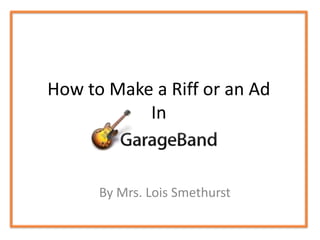 How to Make a Riff or an Ad
In
By Mrs. Lois Smethurst
 