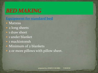 Equipment for standard bed
 Matress
 2 long sheets
 1 draw sheet
 1 under blanket
 1 mackintonsh
 Minimum of 2 blankets
 2 or more pillows with pillow sheet.
11/6/2019prepared by JONES H.M-MBA
 
