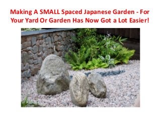 Making A SMALL Spaced Japanese Garden - For
Your Yard Or Garden Has Now Got a Lot Easier!
 