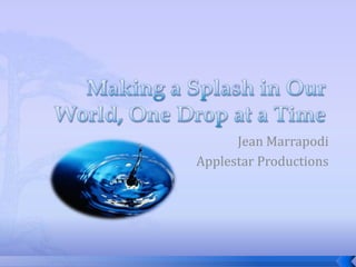 Making a Splash in Our World, One Drop at a Time Jean Marrapodi Applestar Productions 