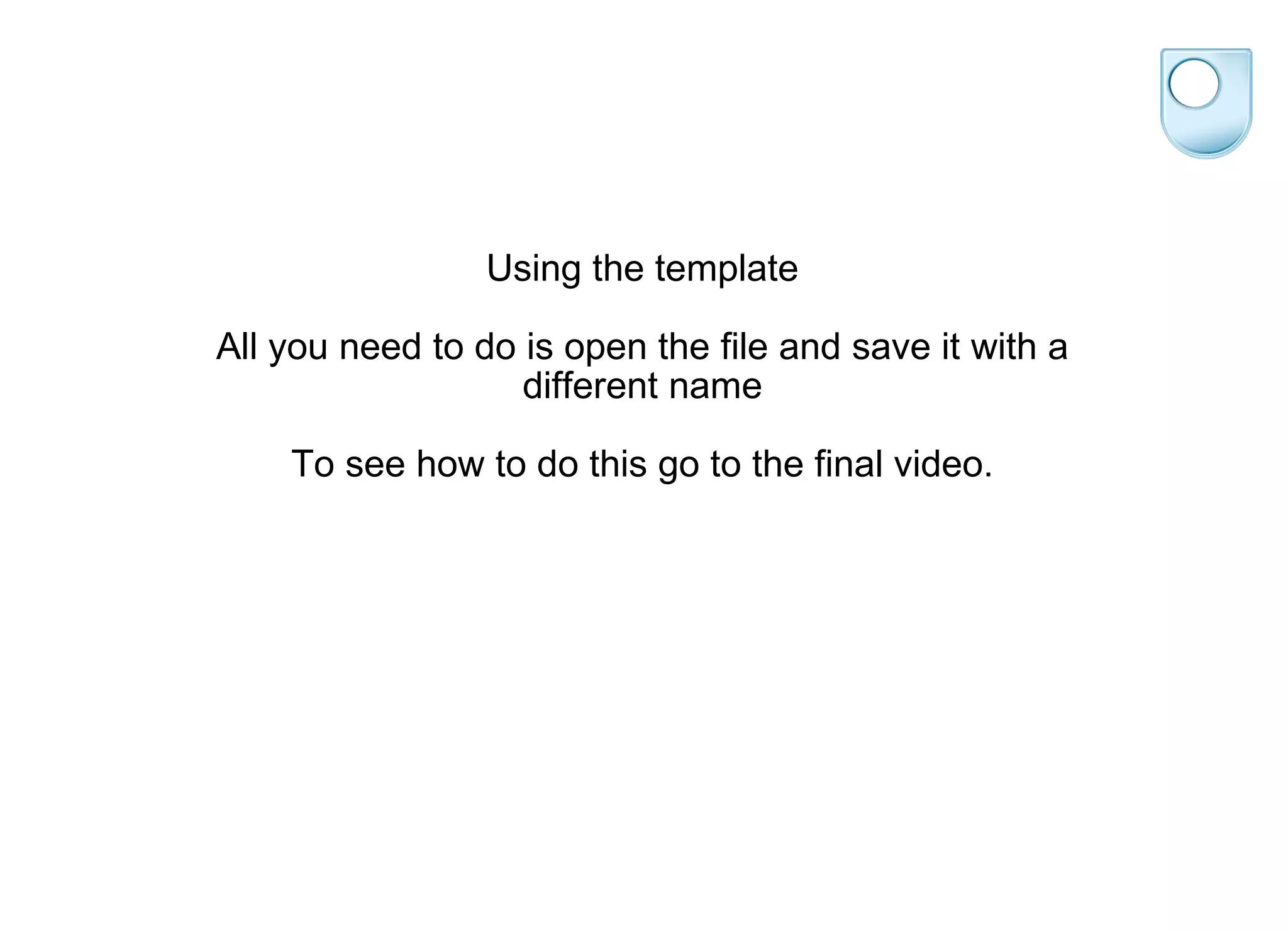Using the template All you need to do is open the file and save it with a different name To see how to do this go to the final video. 