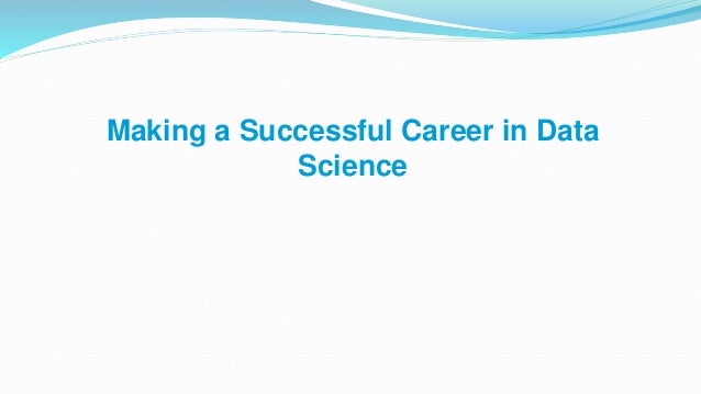 Making a Successful Career in Data
Science
 