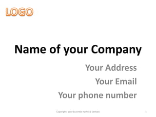 Name of your Company
             Your Address
               Your Email
       Your phone number
      Copyright: your business name & contact   1
 