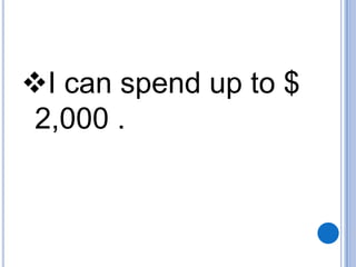 I can spend up to $
2,000 .

 