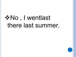 No , I wentlast
there last summer.

 