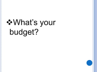 What’s your
budget?

 