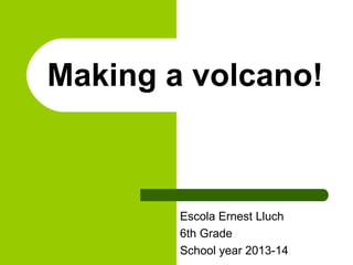 Making a volcano!

Escola Ernest Lluch
6th Grade
School year 2013-14

 