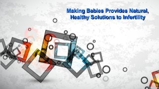 Making Babies Provides Natural,
Healthy Solutions to Infertility

 
