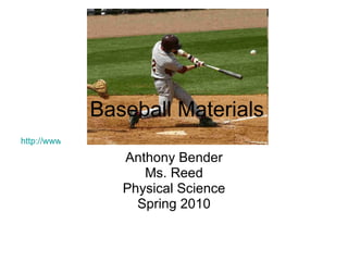 Baseball Materials Anthony Bender Ms. Reed Physical Science Spring 2010 http://www.psychologytoday.com/files/u109/4_1196909807_baseball_player.jpg 