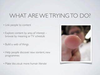 WHAT ARE WE TRYING TO DO?
•   Link people to content

•   Explore content by area of interest –
    browse by meaning or T...