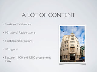 A LOT OF CONTENT
•8   national TV channels

• 10   national Radio stations

•5   nations radio stations

• 40   regional

...