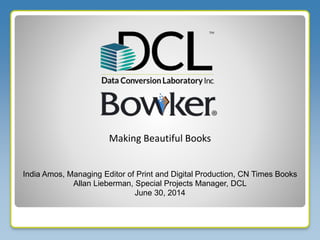 India Amos, Managing Editor of Print and Digital Production, CN Times Books
Allan Lieberman, Special Projects Manager, DCL
Making Beautiful Books
June 30, 2014
 