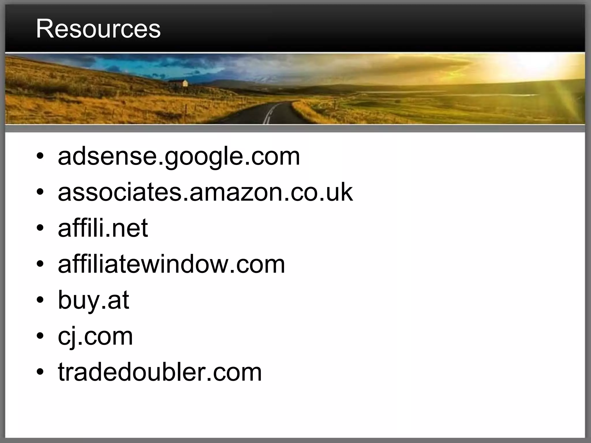 Resources adsense.google.com associates.amazon.co.uk affili.net affiliatewindow.com buy.at cj.com tradedoubler.com 