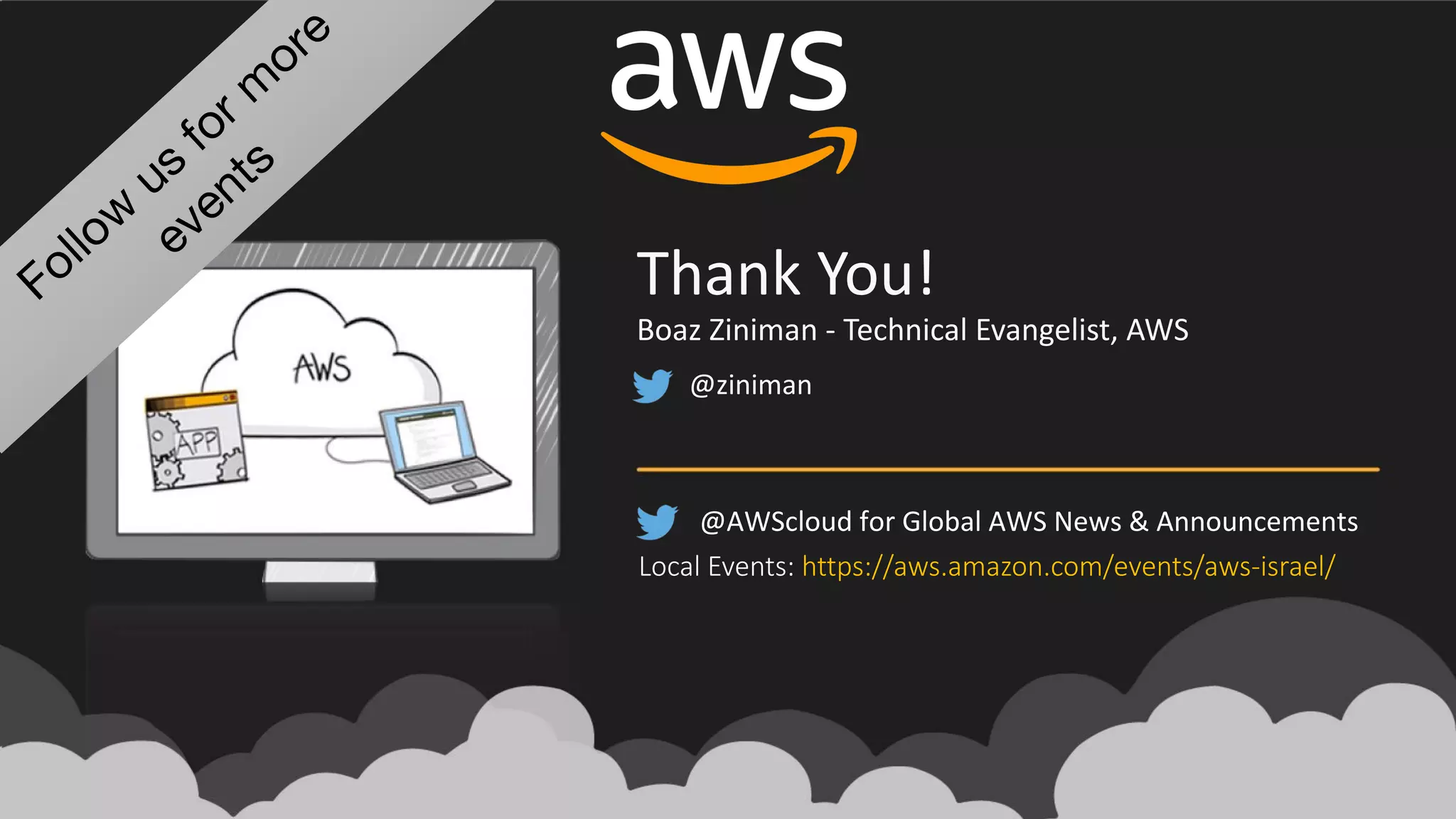 @ziniman
Thank	You!
Boaz	Ziniman	- Technical	Evangelist,	AWS
@AWScloud	for	Global	AWS	News	&	Announcements
Local	Events:	https://aws.amazon.com/events/aws-israel/
 