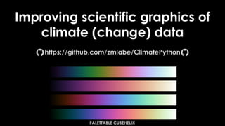 Improving scientific graphics of
climate (change) data
https://github.com/zmlabe/ClimatePython
PALETTABLE CUBEHELIX
 