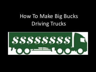 How To Make Big Bucks
Driving Trucks
 