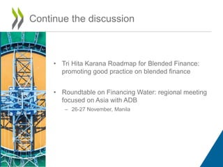• Tri Hita Karana Roadmap for Blended Finance:
promoting good practice on blended finance
• Roundtable on Financing Water:...