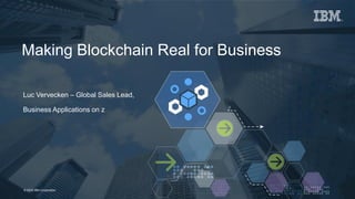 1Page© 2016 IBM Corporation© 2016 IBM Corporation
Making Blockchain Real for Business
Luc Vervecken – Global Sales Lead,
Business Applications on z
 