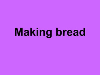 Making bread 
 