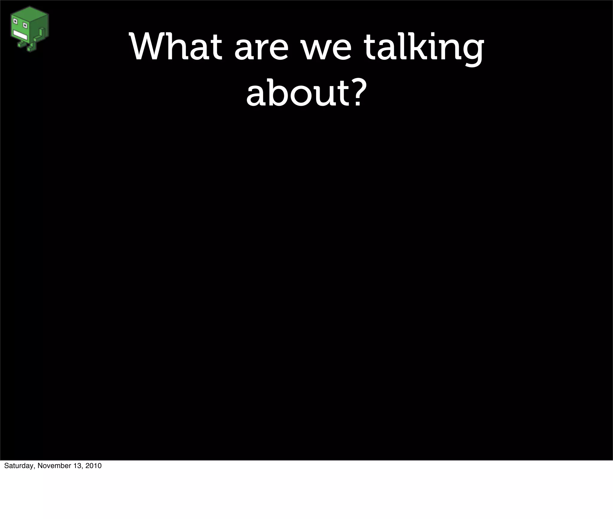 What are we talking
about?
Saturday, November 13, 2010
 