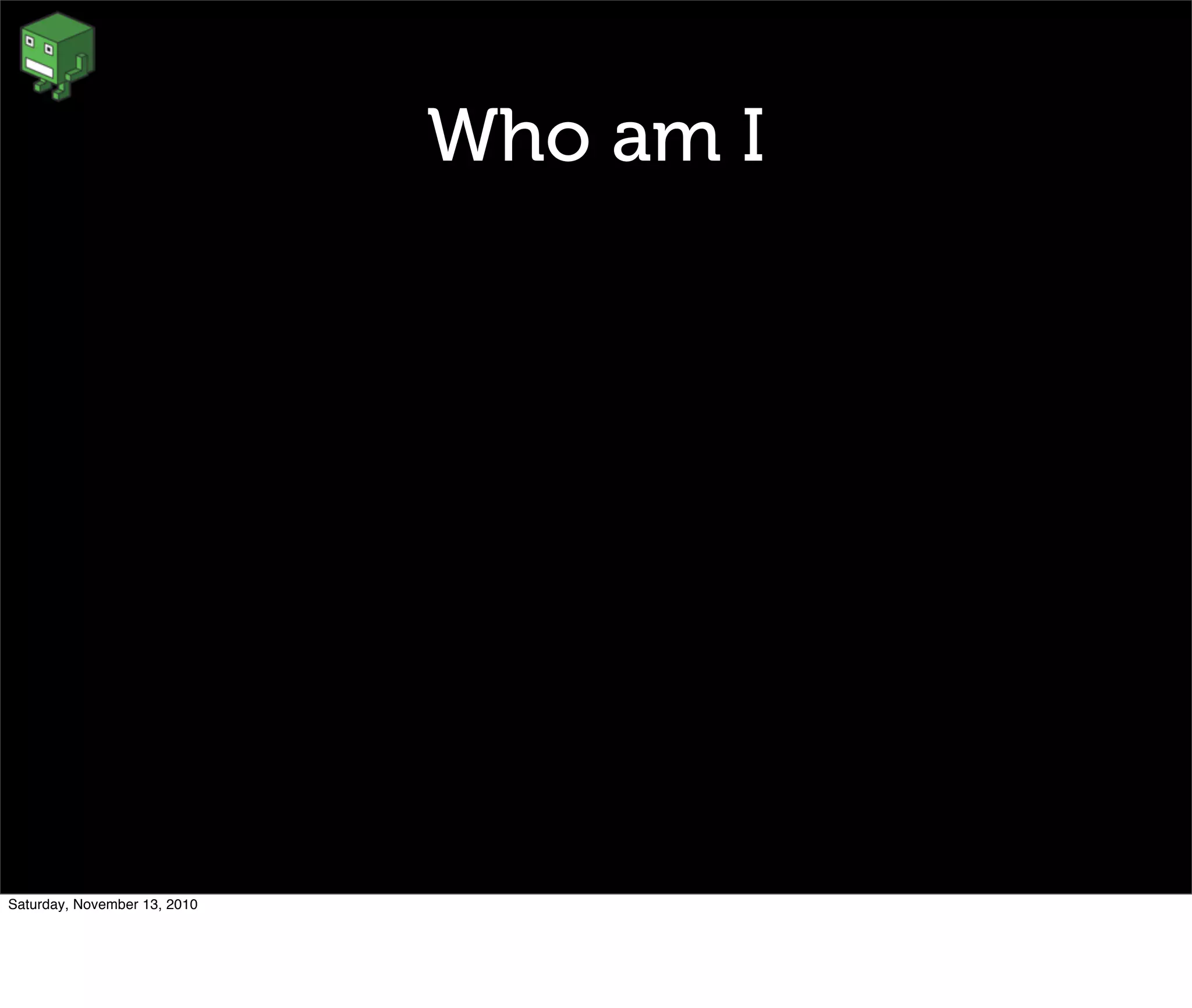 Who am I
Saturday, November 13, 2010
 
